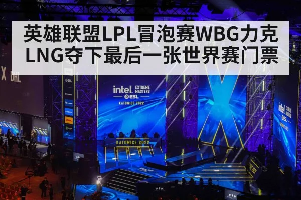 英雄联盟LPL冒泡赛WBG力克LNG夺下最后一张世界赛门票