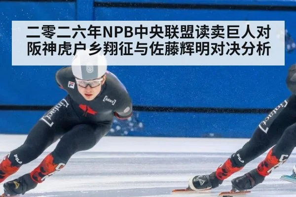 二零二六年NPB中央联盟读卖巨人对阪神虎户乡翔征与佐藤辉明对决分析
